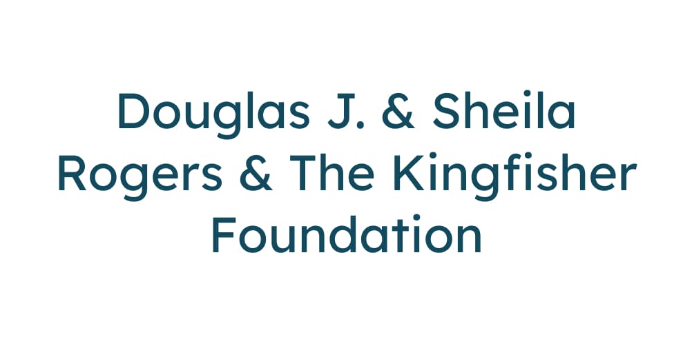 Douglas J. & Sheila Rogers & The Kingfisher Foundation